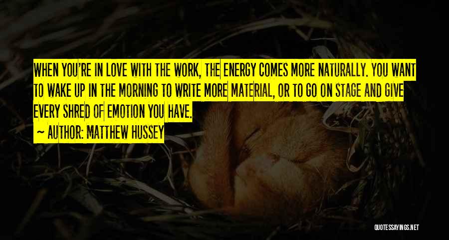 Matthew Hussey Quotes: When You're In Love With The Work, The Energy Comes More Naturally. You Want To Wake Up In The Morning