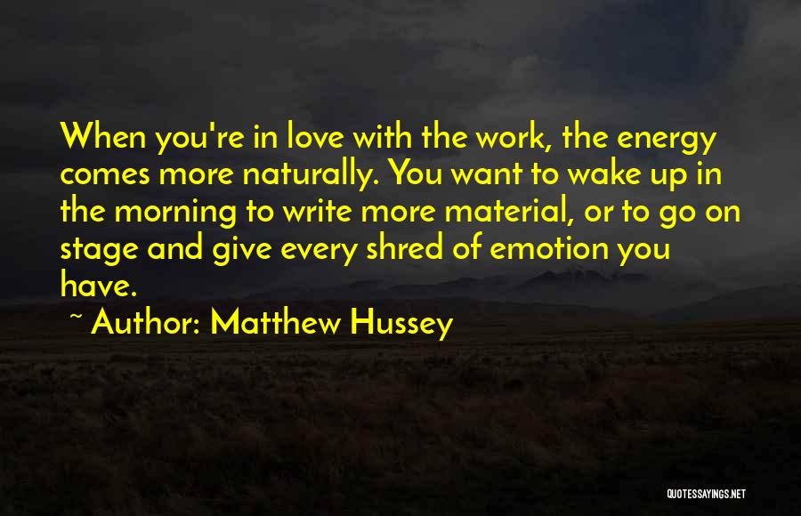 Matthew Hussey Quotes: When You're In Love With The Work, The Energy Comes More Naturally. You Want To Wake Up In The Morning