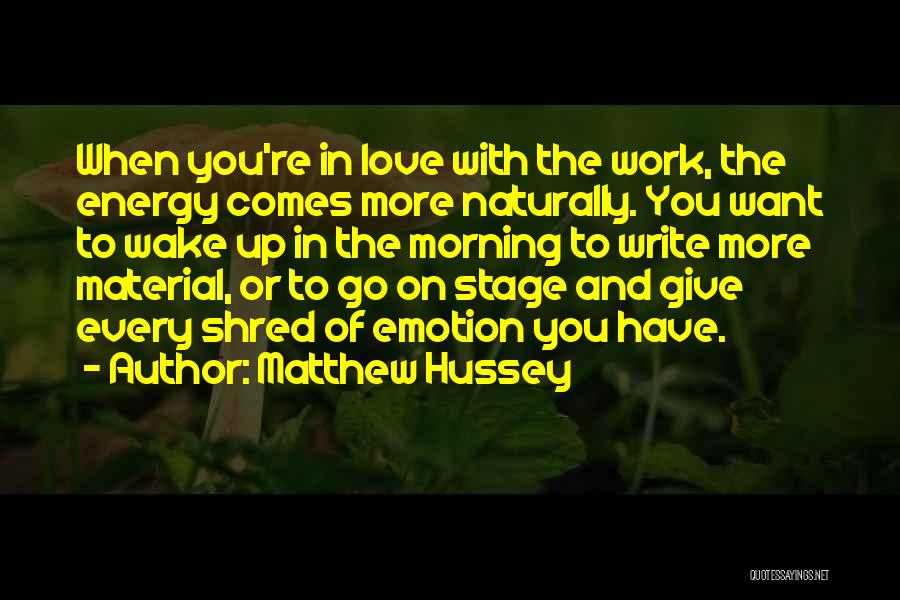 Matthew Hussey Quotes: When You're In Love With The Work, The Energy Comes More Naturally. You Want To Wake Up In The Morning