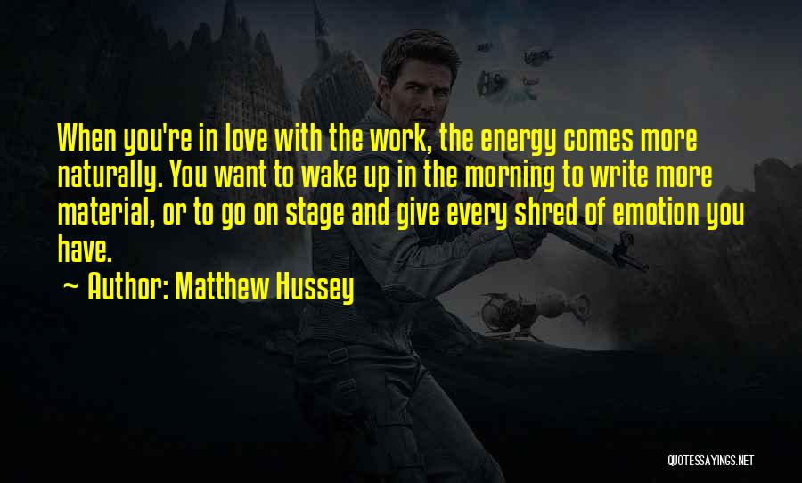 Matthew Hussey Quotes: When You're In Love With The Work, The Energy Comes More Naturally. You Want To Wake Up In The Morning