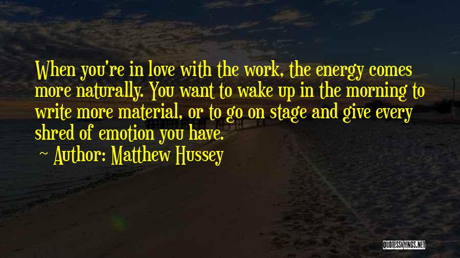 Matthew Hussey Quotes: When You're In Love With The Work, The Energy Comes More Naturally. You Want To Wake Up In The Morning