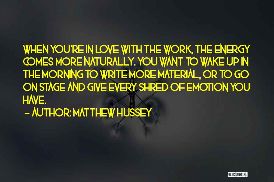 Matthew Hussey Quotes: When You're In Love With The Work, The Energy Comes More Naturally. You Want To Wake Up In The Morning