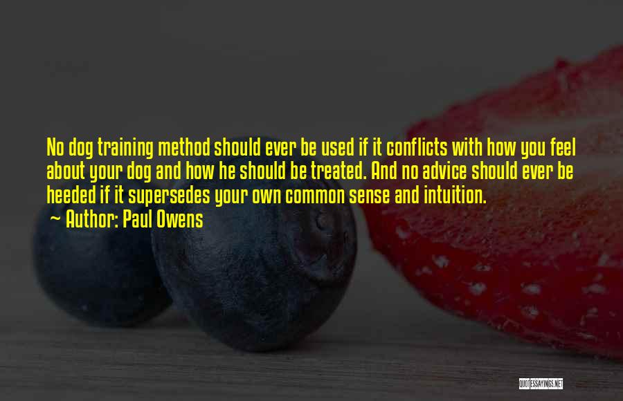 Paul Owens Quotes: No Dog Training Method Should Ever Be Used If It Conflicts With How You Feel About Your Dog And How