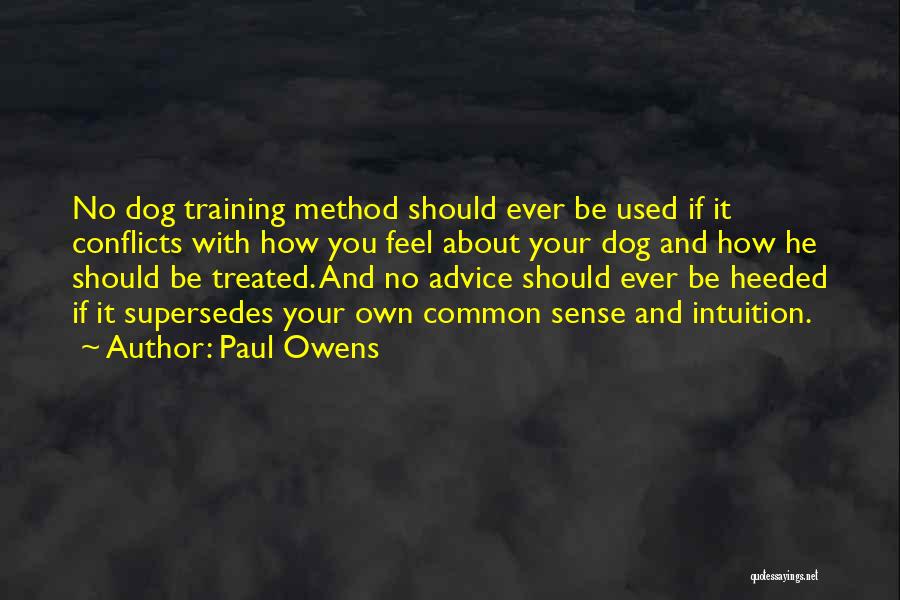 Paul Owens Quotes: No Dog Training Method Should Ever Be Used If It Conflicts With How You Feel About Your Dog And How