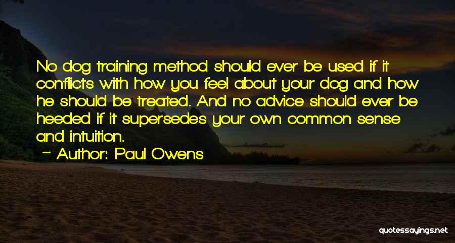 Paul Owens Quotes: No Dog Training Method Should Ever Be Used If It Conflicts With How You Feel About Your Dog And How