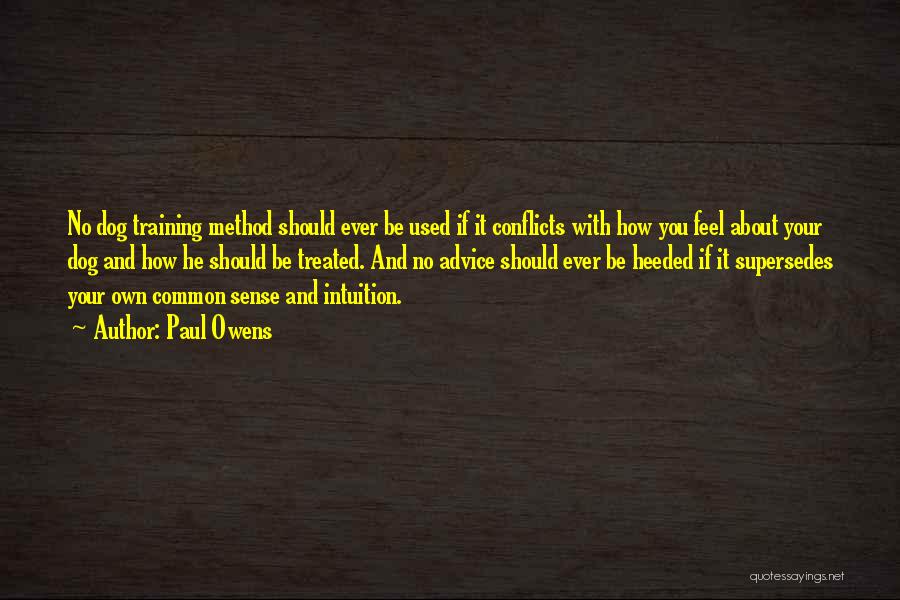 Paul Owens Quotes: No Dog Training Method Should Ever Be Used If It Conflicts With How You Feel About Your Dog And How