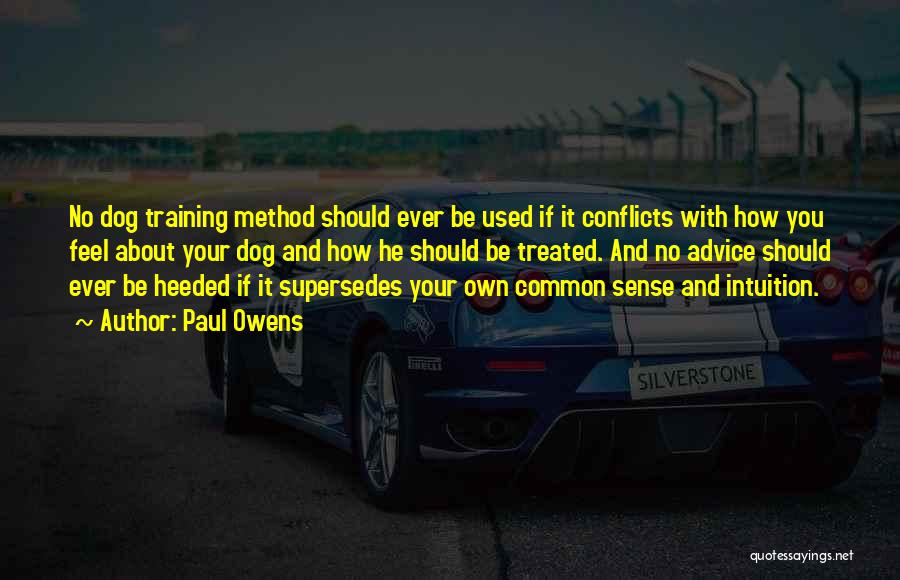 Paul Owens Quotes: No Dog Training Method Should Ever Be Used If It Conflicts With How You Feel About Your Dog And How