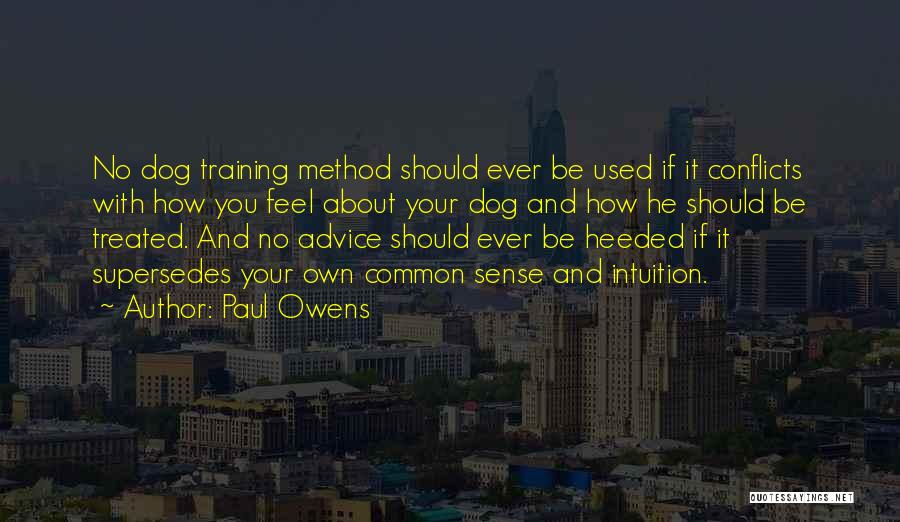 Paul Owens Quotes: No Dog Training Method Should Ever Be Used If It Conflicts With How You Feel About Your Dog And How
