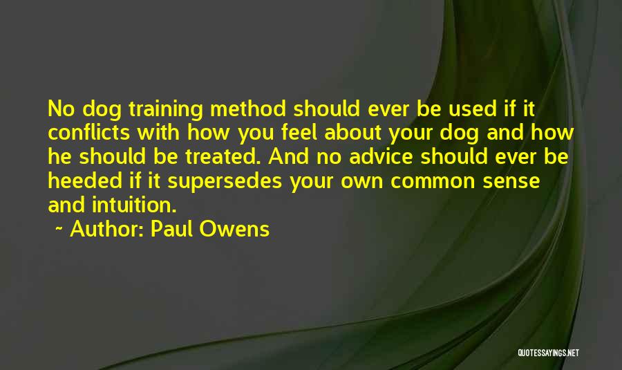 Paul Owens Quotes: No Dog Training Method Should Ever Be Used If It Conflicts With How You Feel About Your Dog And How