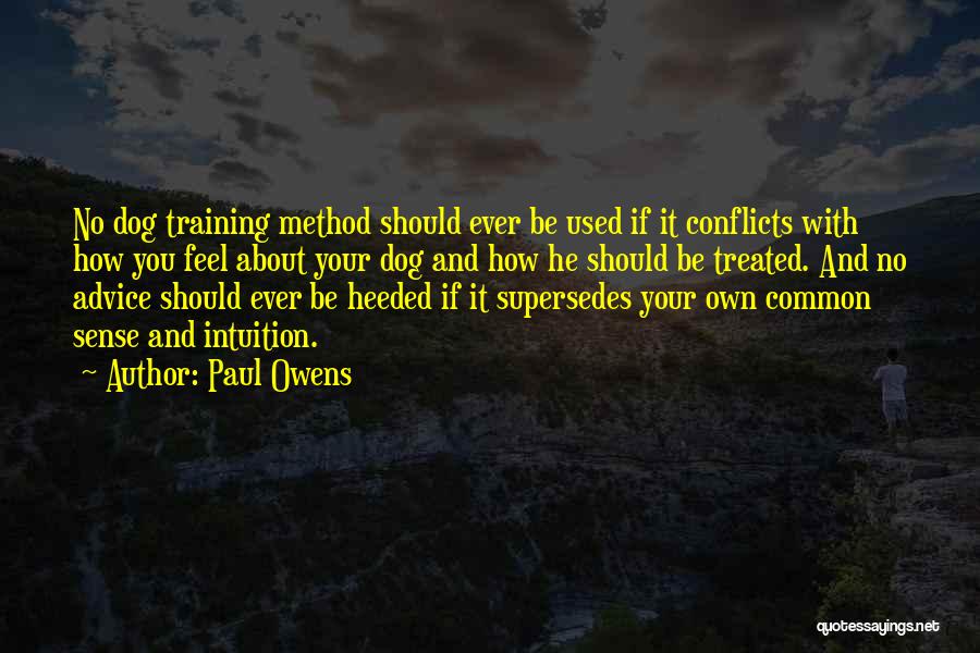 Paul Owens Quotes: No Dog Training Method Should Ever Be Used If It Conflicts With How You Feel About Your Dog And How