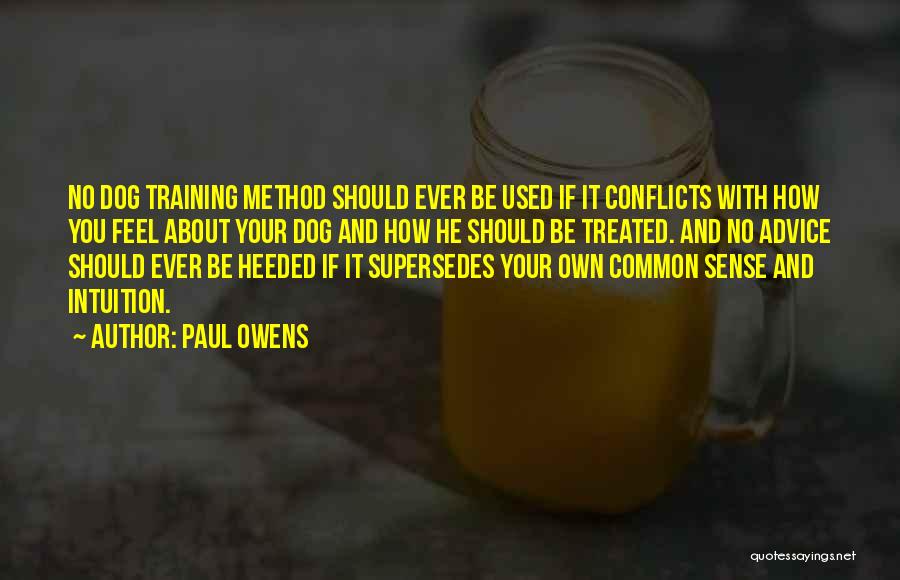 Paul Owens Quotes: No Dog Training Method Should Ever Be Used If It Conflicts With How You Feel About Your Dog And How