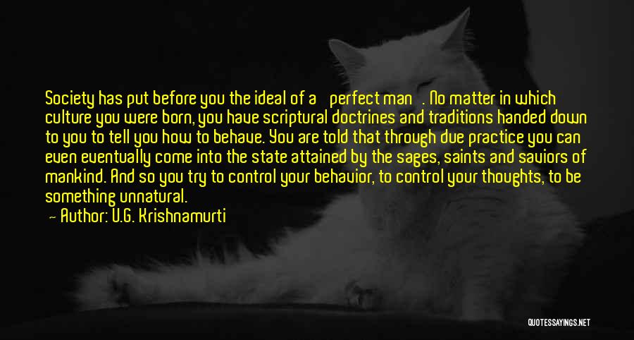 U.G. Krishnamurti Quotes: Society Has Put Before You The Ideal Of A 'perfect Man'. No Matter In Which Culture You Were Born, You