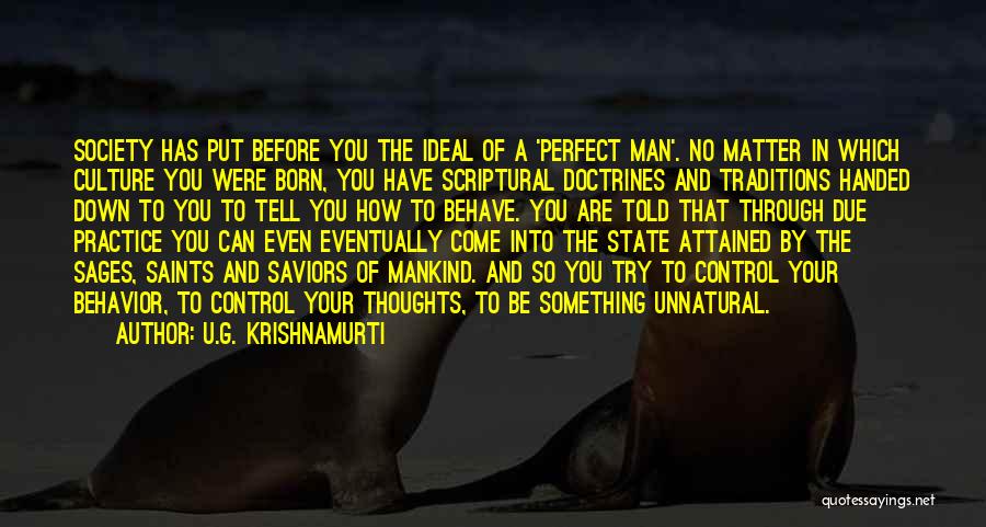 U.G. Krishnamurti Quotes: Society Has Put Before You The Ideal Of A 'perfect Man'. No Matter In Which Culture You Were Born, You