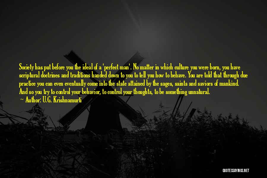 U.G. Krishnamurti Quotes: Society Has Put Before You The Ideal Of A 'perfect Man'. No Matter In Which Culture You Were Born, You