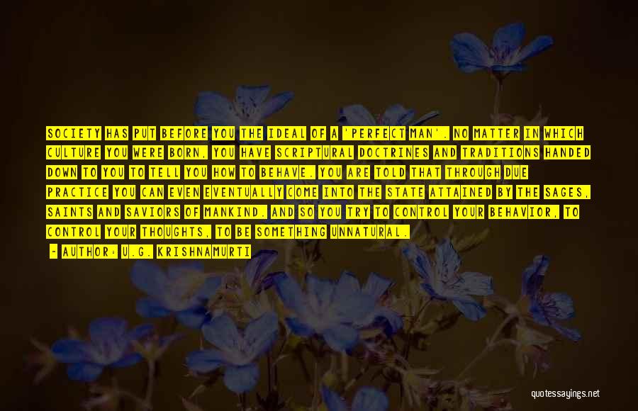 U.G. Krishnamurti Quotes: Society Has Put Before You The Ideal Of A 'perfect Man'. No Matter In Which Culture You Were Born, You