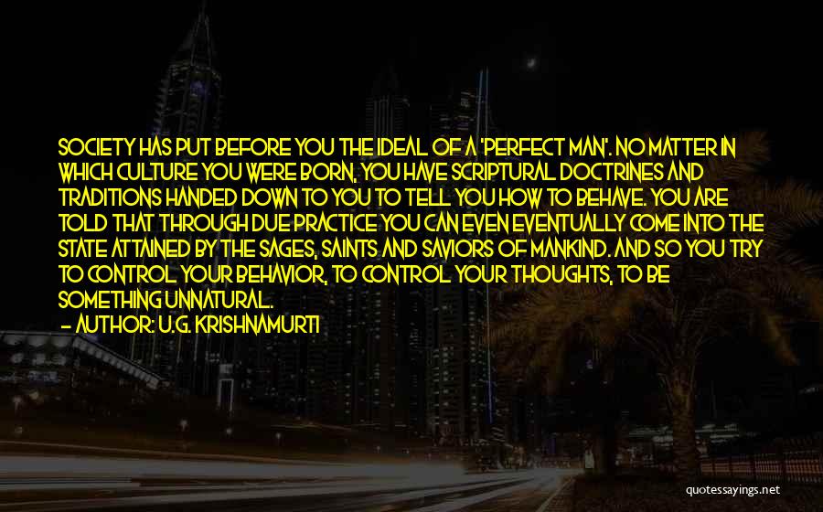 U.G. Krishnamurti Quotes: Society Has Put Before You The Ideal Of A 'perfect Man'. No Matter In Which Culture You Were Born, You