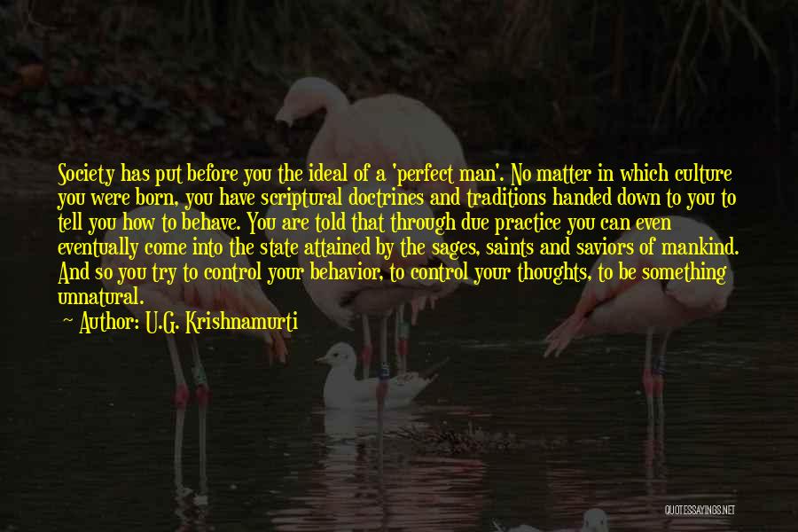 U.G. Krishnamurti Quotes: Society Has Put Before You The Ideal Of A 'perfect Man'. No Matter In Which Culture You Were Born, You