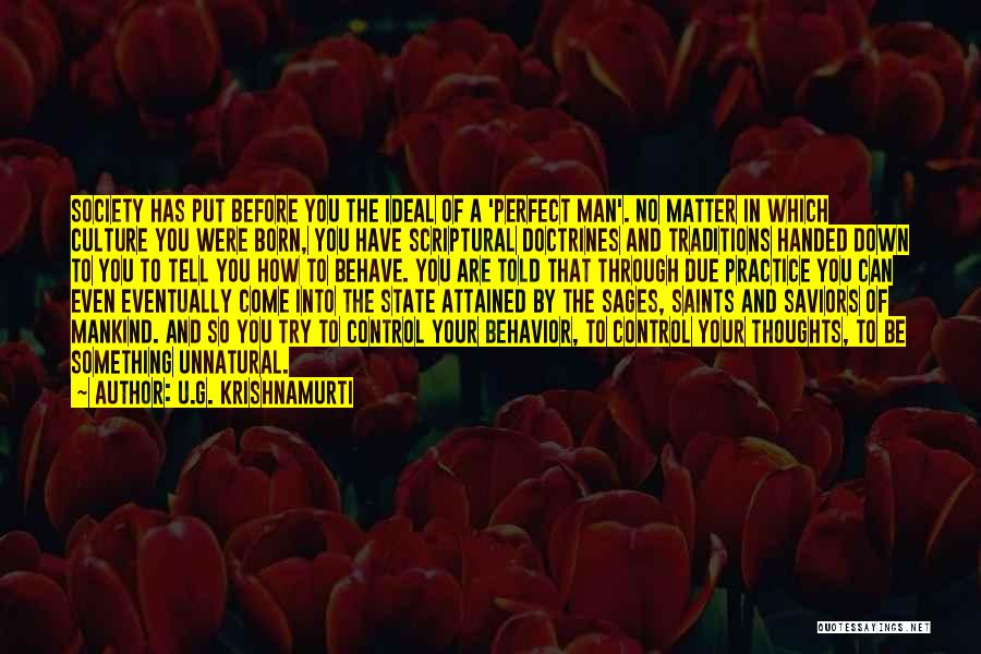 U.G. Krishnamurti Quotes: Society Has Put Before You The Ideal Of A 'perfect Man'. No Matter In Which Culture You Were Born, You