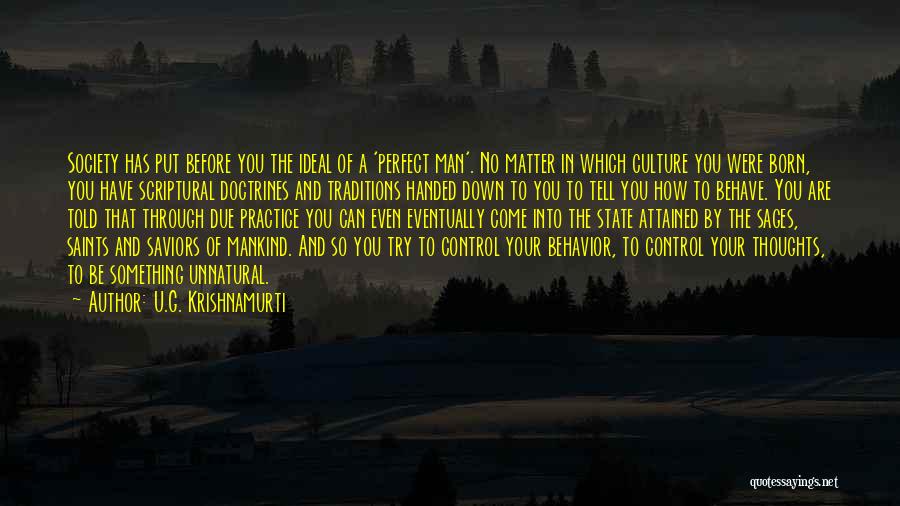 U.G. Krishnamurti Quotes: Society Has Put Before You The Ideal Of A 'perfect Man'. No Matter In Which Culture You Were Born, You