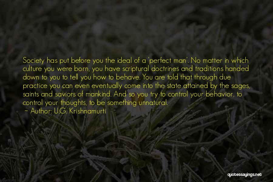 U.G. Krishnamurti Quotes: Society Has Put Before You The Ideal Of A 'perfect Man'. No Matter In Which Culture You Were Born, You