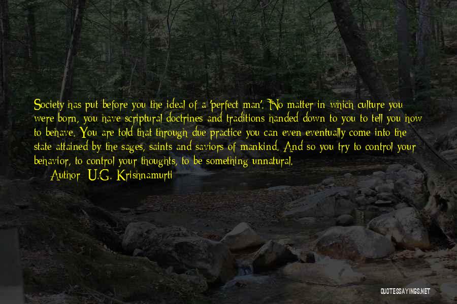 U.G. Krishnamurti Quotes: Society Has Put Before You The Ideal Of A 'perfect Man'. No Matter In Which Culture You Were Born, You