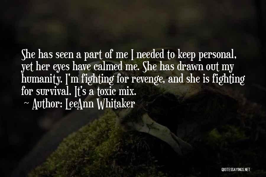 LeeAnn Whitaker Quotes: She Has Seen A Part Of Me I Needed To Keep Personal, Yet Her Eyes Have Calmed Me. She Has