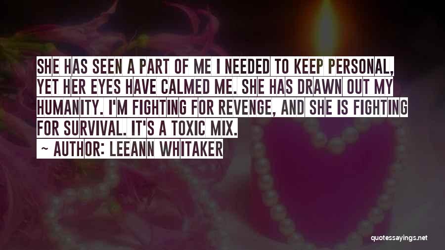 LeeAnn Whitaker Quotes: She Has Seen A Part Of Me I Needed To Keep Personal, Yet Her Eyes Have Calmed Me. She Has