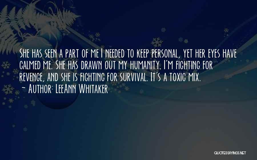 LeeAnn Whitaker Quotes: She Has Seen A Part Of Me I Needed To Keep Personal, Yet Her Eyes Have Calmed Me. She Has