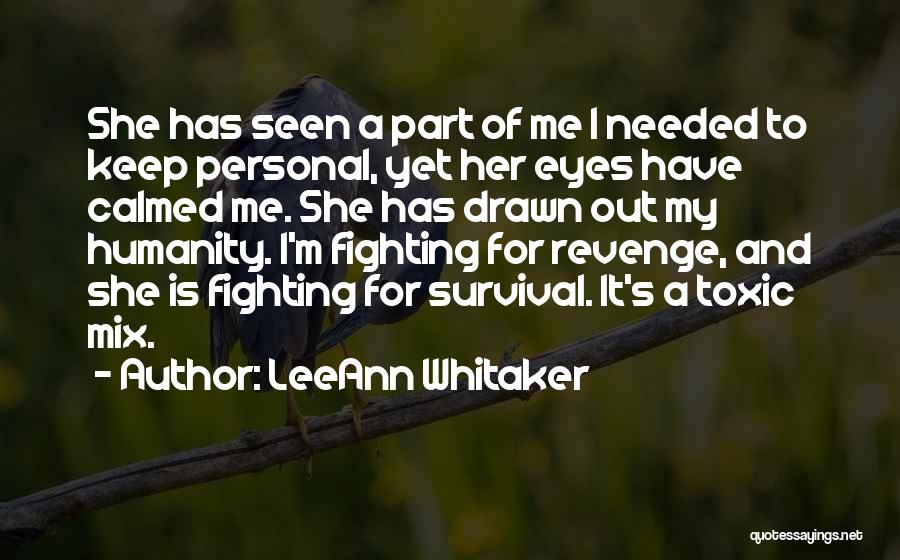 LeeAnn Whitaker Quotes: She Has Seen A Part Of Me I Needed To Keep Personal, Yet Her Eyes Have Calmed Me. She Has