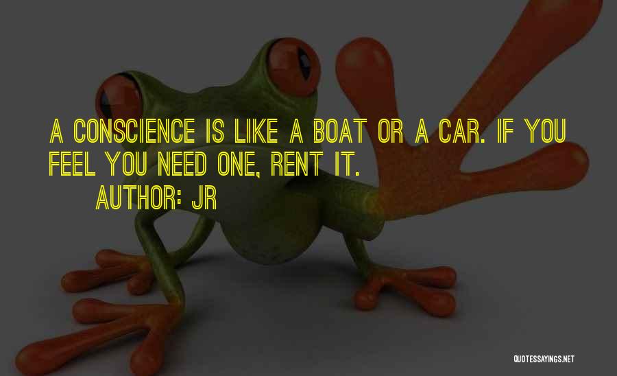 JR Quotes: A Conscience Is Like A Boat Or A Car. If You Feel You Need One, Rent It.