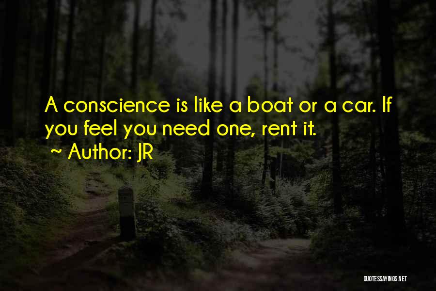 JR Quotes: A Conscience Is Like A Boat Or A Car. If You Feel You Need One, Rent It.