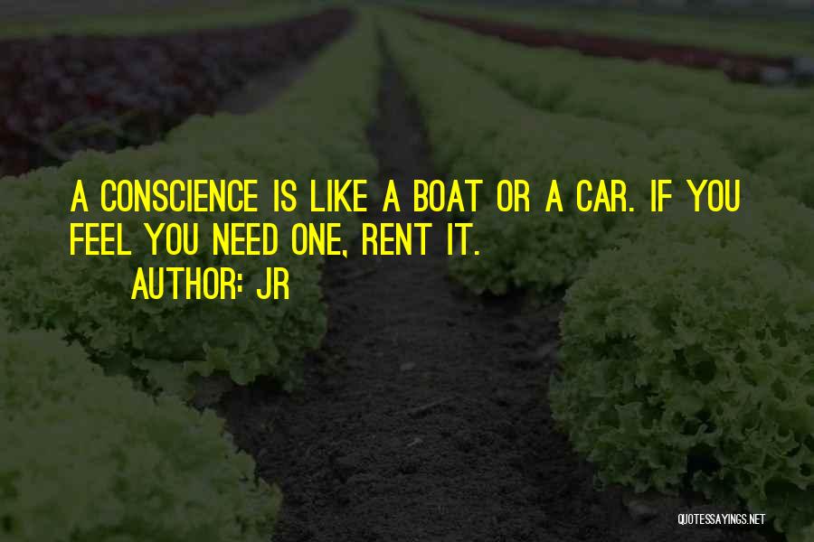 JR Quotes: A Conscience Is Like A Boat Or A Car. If You Feel You Need One, Rent It.