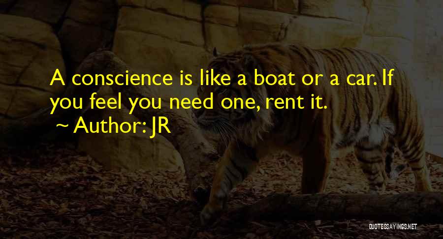 JR Quotes: A Conscience Is Like A Boat Or A Car. If You Feel You Need One, Rent It.