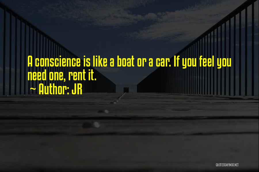 JR Quotes: A Conscience Is Like A Boat Or A Car. If You Feel You Need One, Rent It.