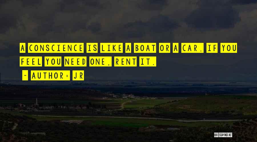 JR Quotes: A Conscience Is Like A Boat Or A Car. If You Feel You Need One, Rent It.