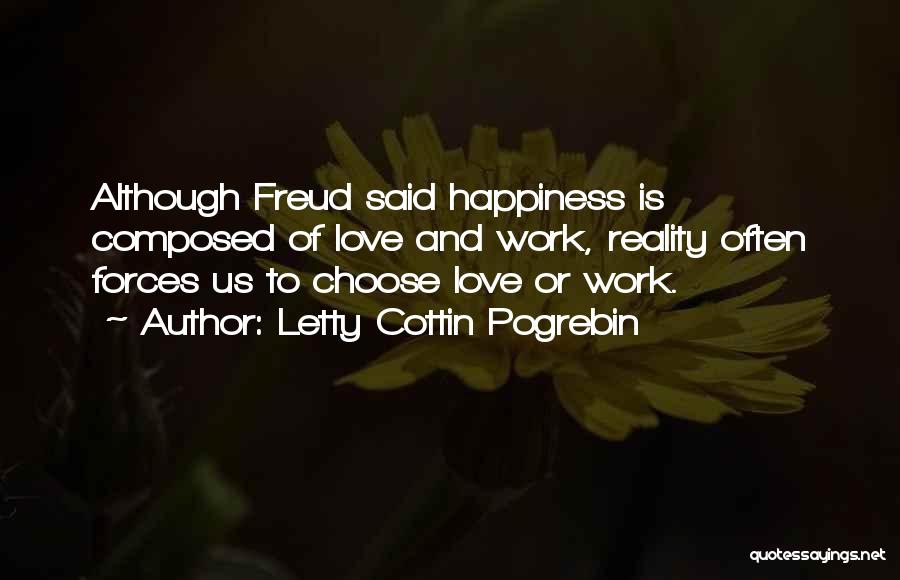 Letty Cottin Pogrebin Quotes: Although Freud Said Happiness Is Composed Of Love And Work, Reality Often Forces Us To Choose Love Or Work.