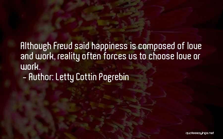 Letty Cottin Pogrebin Quotes: Although Freud Said Happiness Is Composed Of Love And Work, Reality Often Forces Us To Choose Love Or Work.
