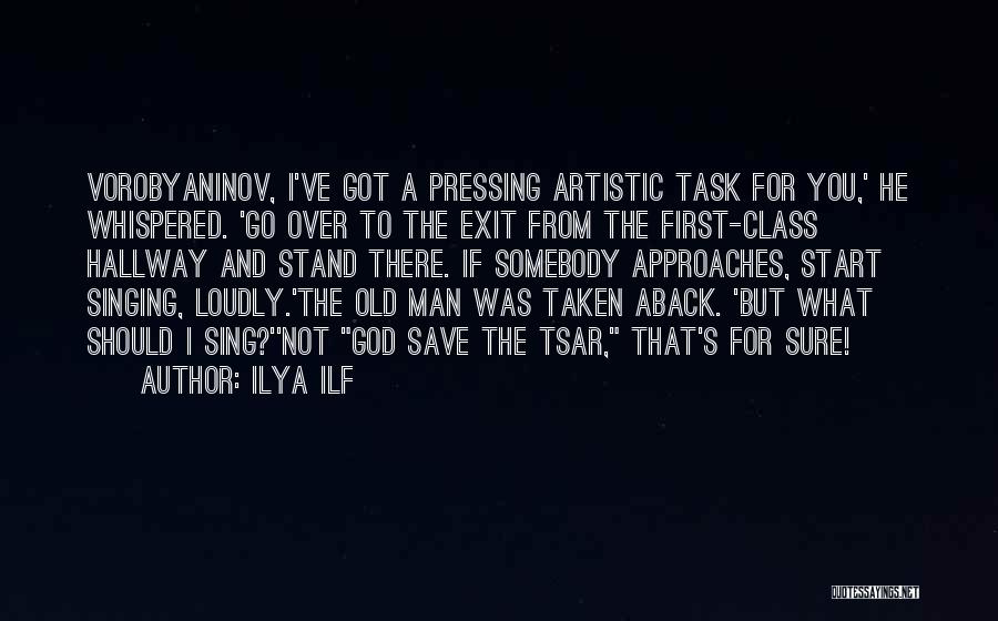 Ilya Ilf Quotes: Vorobyaninov, I've Got A Pressing Artistic Task For You,' He Whispered. 'go Over To The Exit From The First-class Hallway