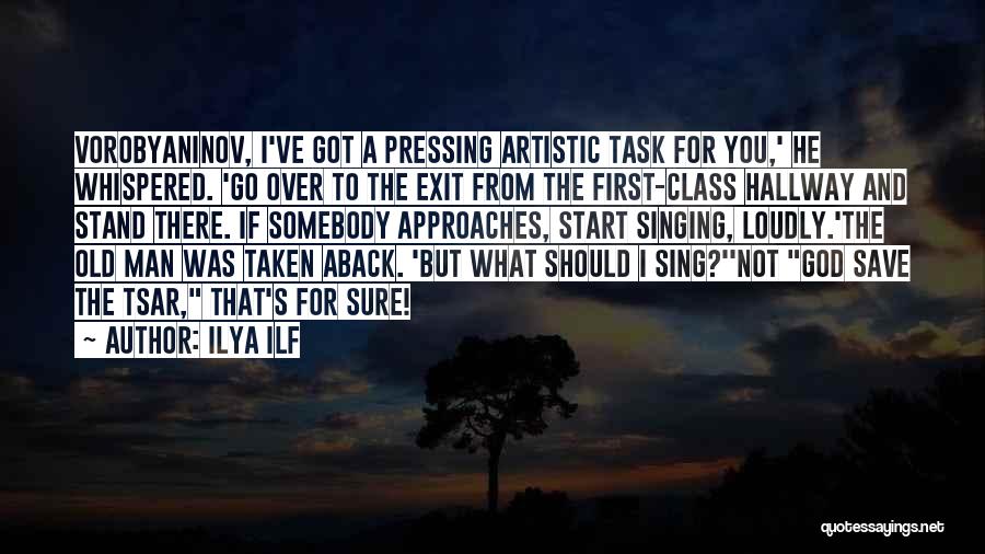 Ilya Ilf Quotes: Vorobyaninov, I've Got A Pressing Artistic Task For You,' He Whispered. 'go Over To The Exit From The First-class Hallway