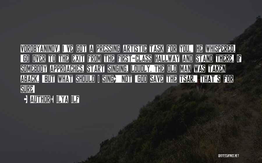 Ilya Ilf Quotes: Vorobyaninov, I've Got A Pressing Artistic Task For You,' He Whispered. 'go Over To The Exit From The First-class Hallway