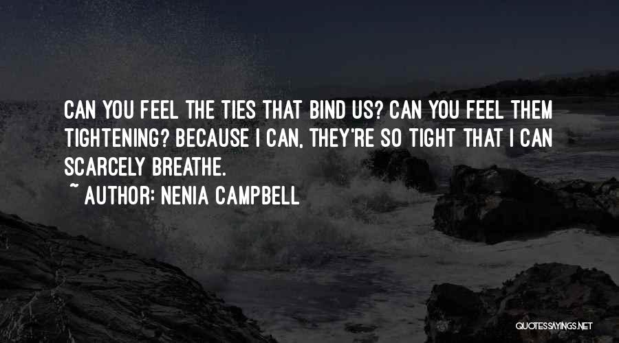 Nenia Campbell Quotes: Can You Feel The Ties That Bind Us? Can You Feel Them Tightening? Because I Can, They're So Tight That