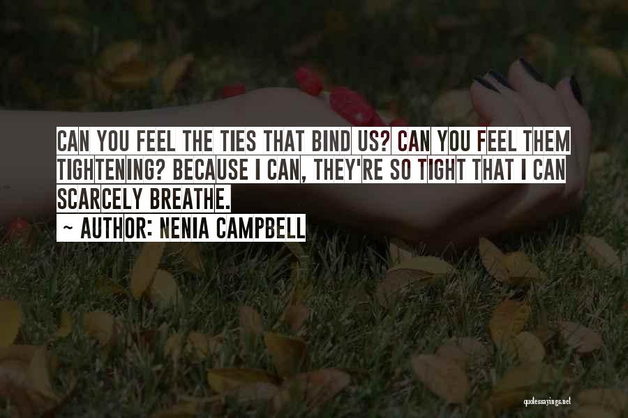 Nenia Campbell Quotes: Can You Feel The Ties That Bind Us? Can You Feel Them Tightening? Because I Can, They're So Tight That