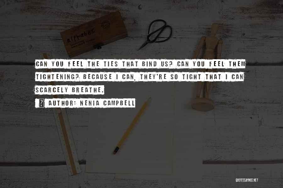 Nenia Campbell Quotes: Can You Feel The Ties That Bind Us? Can You Feel Them Tightening? Because I Can, They're So Tight That