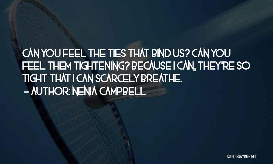 Nenia Campbell Quotes: Can You Feel The Ties That Bind Us? Can You Feel Them Tightening? Because I Can, They're So Tight That