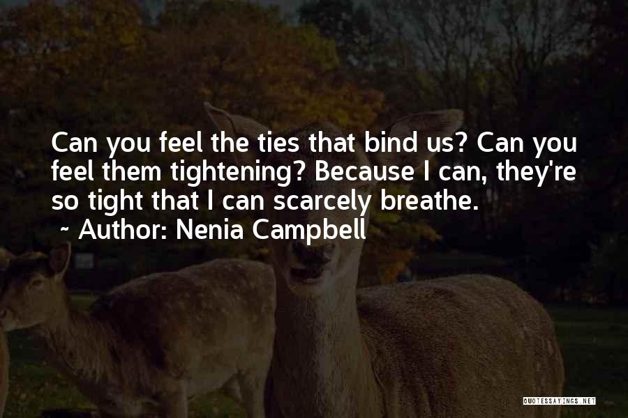 Nenia Campbell Quotes: Can You Feel The Ties That Bind Us? Can You Feel Them Tightening? Because I Can, They're So Tight That