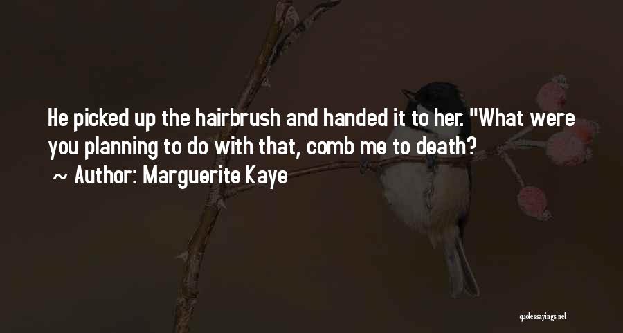 Marguerite Kaye Quotes: He Picked Up The Hairbrush And Handed It To Her. What Were You Planning To Do With That, Comb Me
