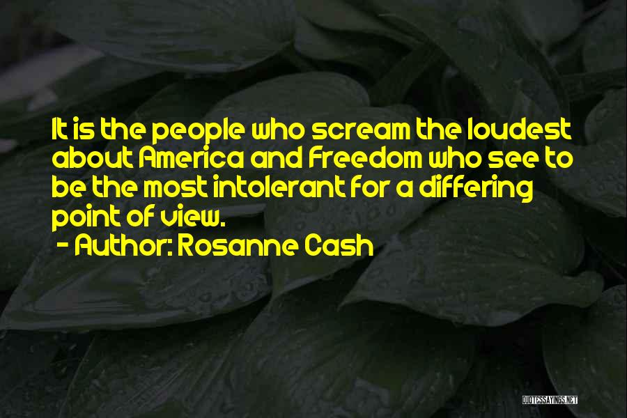 Rosanne Cash Quotes: It Is The People Who Scream The Loudest About America And Freedom Who See To Be The Most Intolerant For