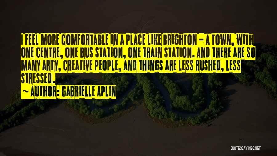 Gabrielle Aplin Quotes: I Feel More Comfortable In A Place Like Brighton - A Town, With One Centre, One Bus Station, One Train