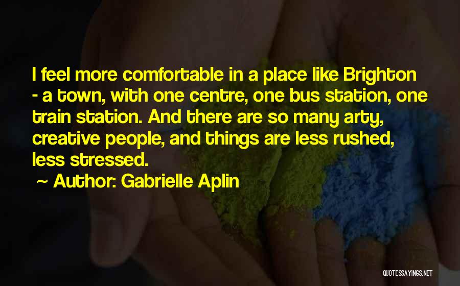 Gabrielle Aplin Quotes: I Feel More Comfortable In A Place Like Brighton - A Town, With One Centre, One Bus Station, One Train