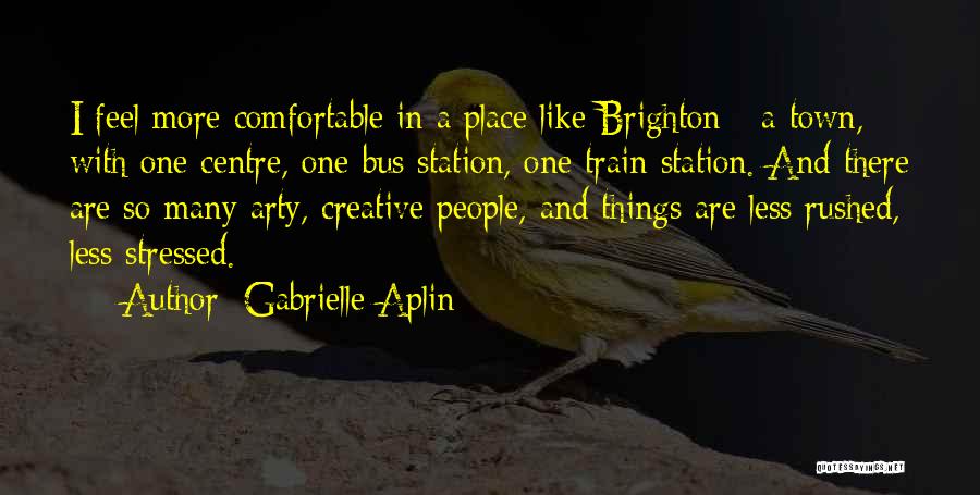 Gabrielle Aplin Quotes: I Feel More Comfortable In A Place Like Brighton - A Town, With One Centre, One Bus Station, One Train